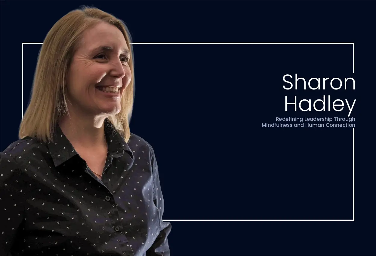 Sharon Hadley: Redefining Leadership Through Mindfulness and Human Connection