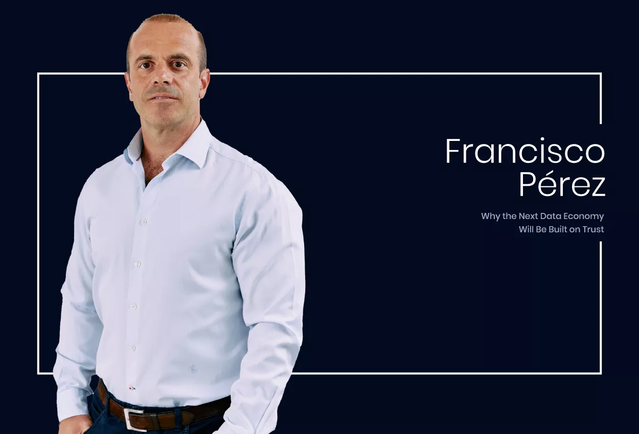 Francisco Pérez Carrega: Why the Next Data Economy Will Be Built on Trust