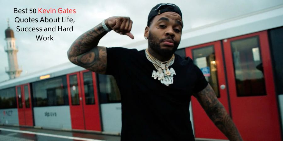Best 50 Kevin Gates Quotes About Life, Success and Hard Work