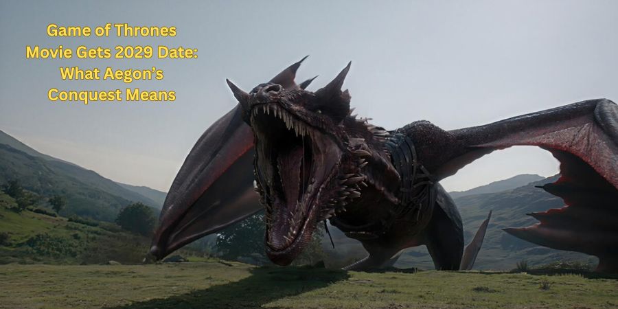 Game of Thrones Movie Gets 2029 Date What Aegon’s Conquest Means